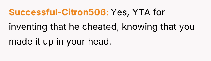 Successful-Citron506 Yes, YTA for inventing that he cheated, knowing that...