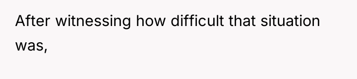 After witnessing how difficult that situation was,