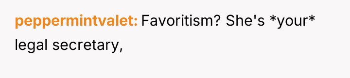 peppermintvalet Favoritism? She's *your* legal secretary,