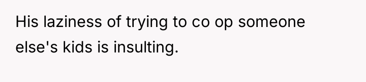 His laziness of trying to co op someone else's kids...