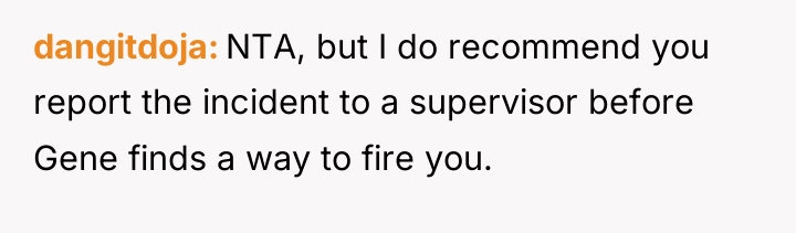 dangitdoja NTA, but I do recommend you report the incident...
