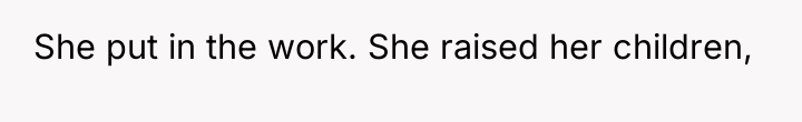 She put in the work. She raised her children,