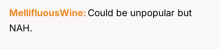 MellifluousWine Could be unpopular but NAH.