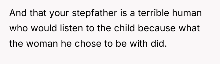 And that your stepfather is a terrible human who would...