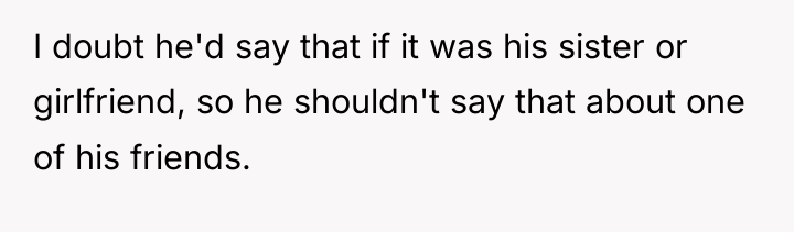 I doubt he'd say that if it was his sister...