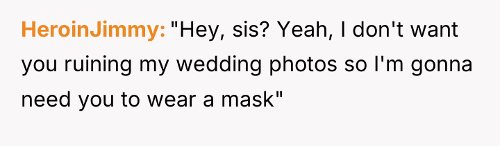 HeroinJimmy "Hey, sis? Yeah, I don't want you ruining my...