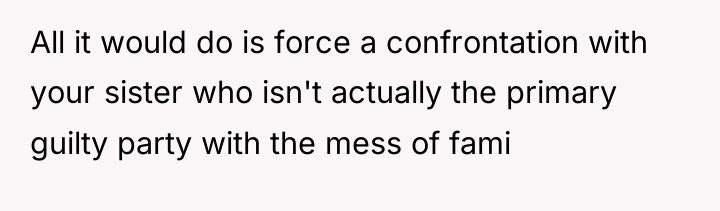 All it would do is force a confrontation with your...