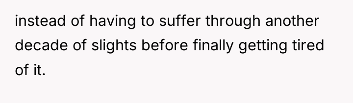 instead of having to suffer through another decade of slights...