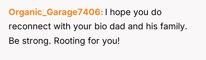 Organic_Garage7406 I hope you do reconnect with your bio dad...