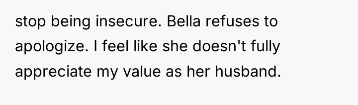 stop being insecure. Bella refuses to apologize. I feel like...