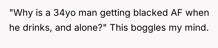 "Why is a 34yo man getting blacked AF when he...
