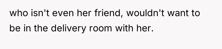who isn't even her friend, wouldn't want to be in...