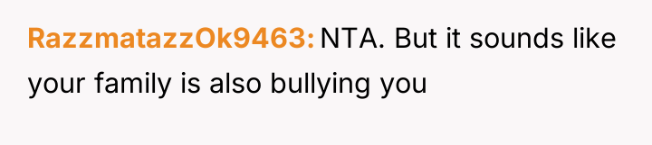 RazzmatazzOk9463 NTA. But it sounds like your family is also...