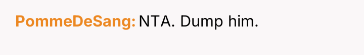 PommeDeSang NTA. Dump him.