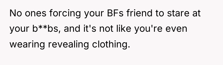 No ones forcing your BFs friend to stare at your...