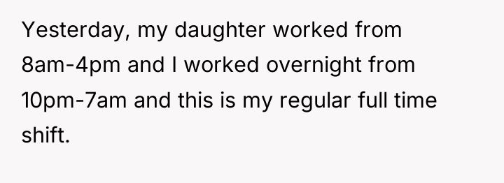 Yesterday, my daughter worked from 8am-4pm and I worked overnight...