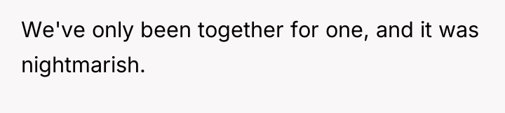 We've only been together for one, and it was nightmarish.