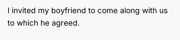 I invited my boyfriend to come along with us to...