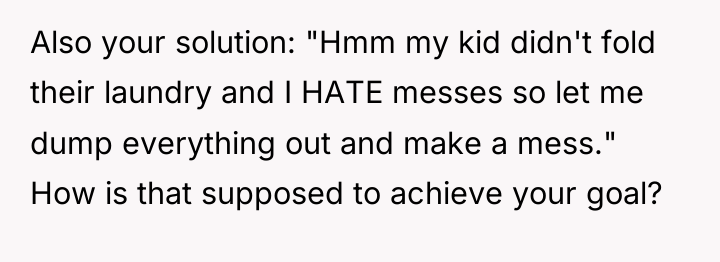 Also your solution: "Hmm my kid didn't fold their laundry...