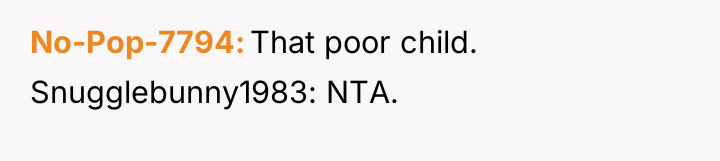 No-Pop-7794 That poor child. Snugglebunny1983: NTA.