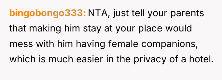 bingobongo333 NTA, just tell your parents that making him stay...