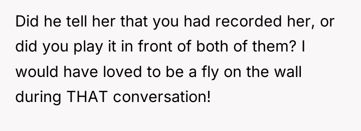 Did he tell her that you had recorded her, or...