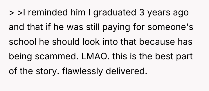 > >I reminded him I graduated 3 years ago and...
