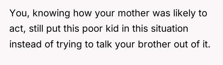 You, knowing how your mother was likely to act, still...