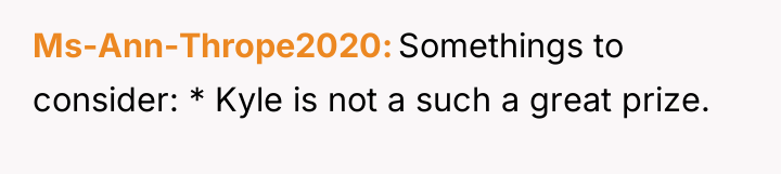 Ms-Ann-Thrope2020 Somethings to consider: * Kyle is not a such...