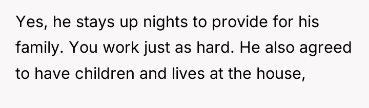 Yes, he stays up nights to provide for his family....