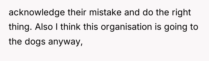 acknowledge their mistake and do the right thing. Also I...