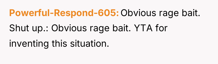 Powerful-Respond-605 Obvious rage bait. Shut up.: Obvious rage bait. YTA...