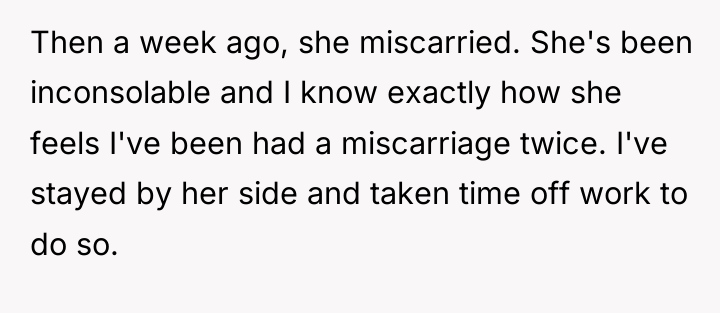 Then a week ago, she miscarried. She's been inconsolable and...