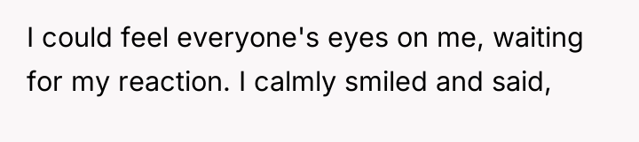 I could feel everyone's eyes on me, waiting for my...