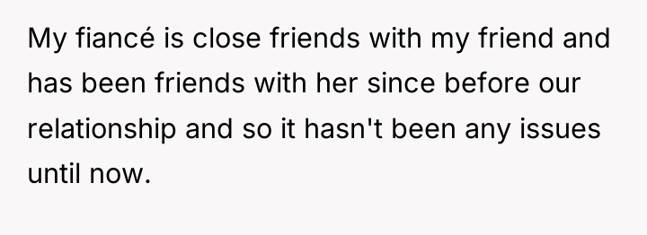 My fiancé is close friends with my friend and has...