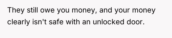 They still owe you money, and your money clearly isn't...