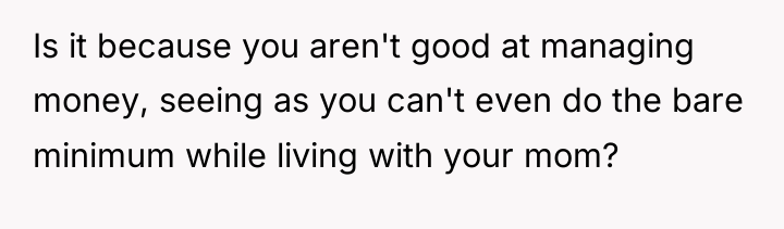 Is it because you aren't good at managing money, seeing...