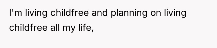 I'm living childfree and planning on living childfree all my...