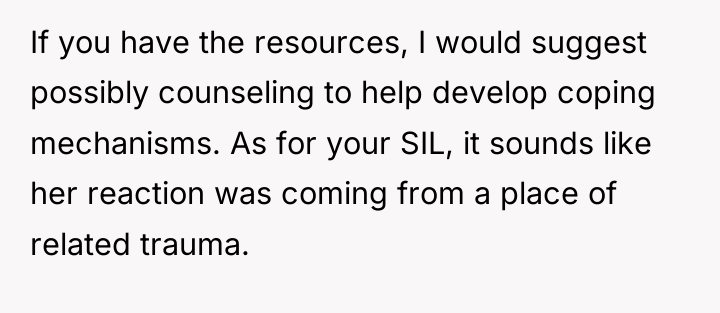 If you have the resources, I would suggest possibly counseling...