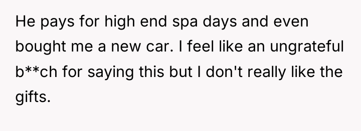 He pays for high end spa days and even bought...