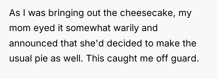 As I was bringing out the cheesecake, my mom eyed...