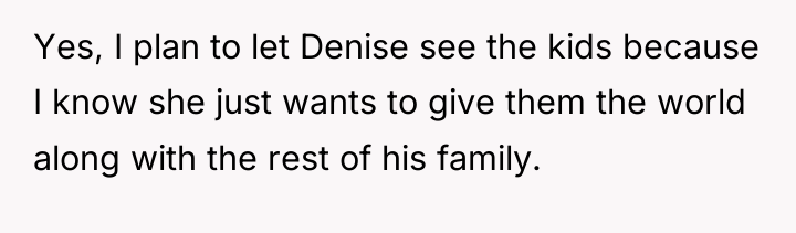Yes, I plan to let Denise see the kids because...