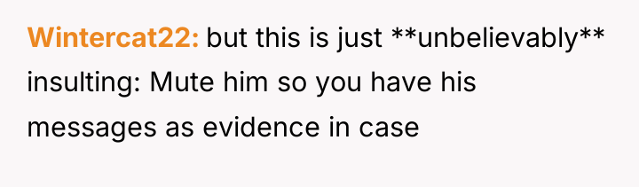 Wintercat22 but this is just **unbelievably** insulting: Mute him so...
