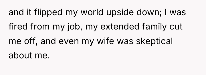and it flipped my world upside down; I was fired...