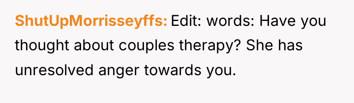 ShutUpMorrisseyffs Edit: words: Have you thought about couples therapy? She...
