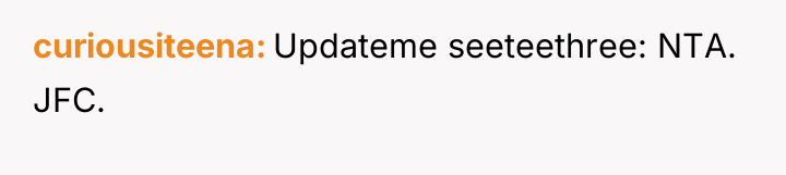 curiousiteena Updateme seeteethree: NTA. JFC.