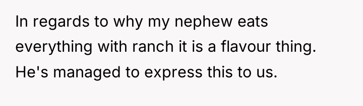 In regards to why my nephew eats everything with ranch...