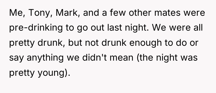 Me, Tony, Mark, and a few other mates were pre-drinking...