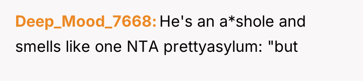 Deep_Mood_7668 He's an a*shole and smells like one NTA prettyasylum:...