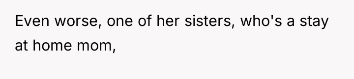 Even worse, one of her sisters, who's a stay at...
